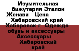 Изумительная бижутерия Эталон Женави › Цена ­ 1 000 - Хабаровский край, Хабаровск г. Одежда, обувь и аксессуары » Аксессуары   . Хабаровский край